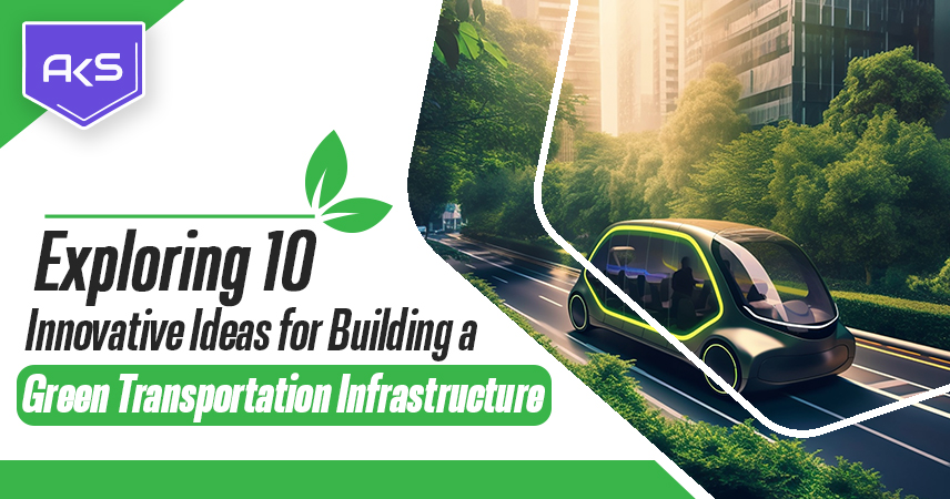 Exploring 10 Innovative Ideas for Building a Green Transportation Infrastructure