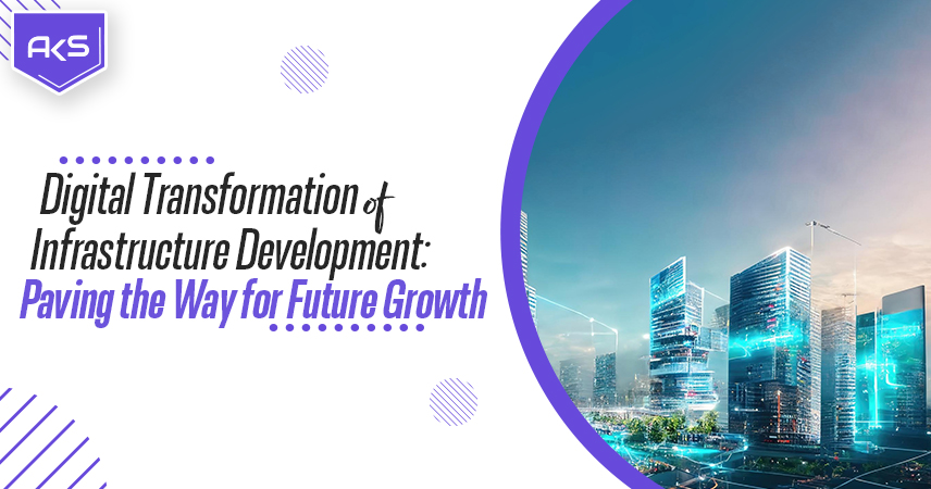 Digital Transformation of Infrastructure Development: Paving the Way for Future Growth